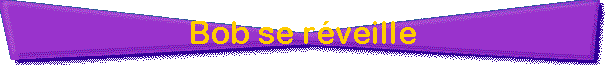 Bob se rveille