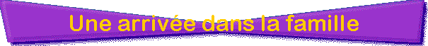Une arrive dans la famille